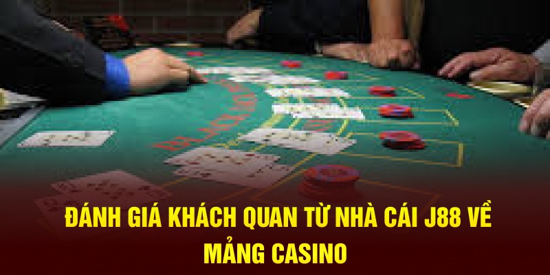 Đánh giá khách quan từ nhà cái J88 về mảng casino 