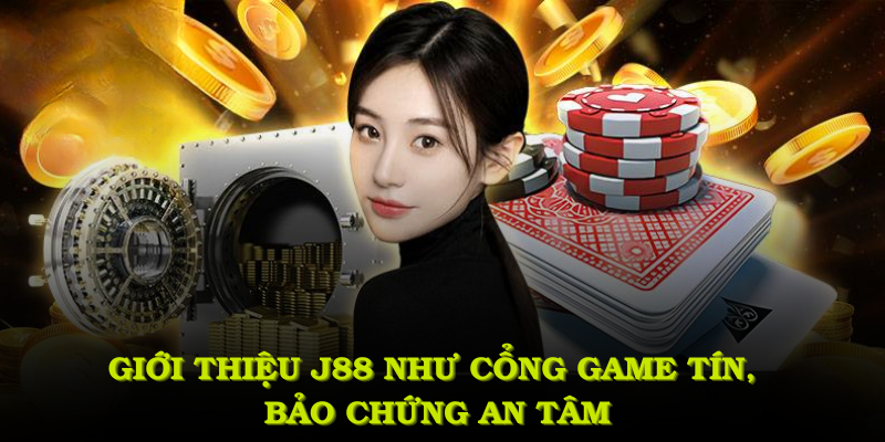 Giới thiệu J88 như cổng game tín, bảo chứng an tâm cho cược thủ