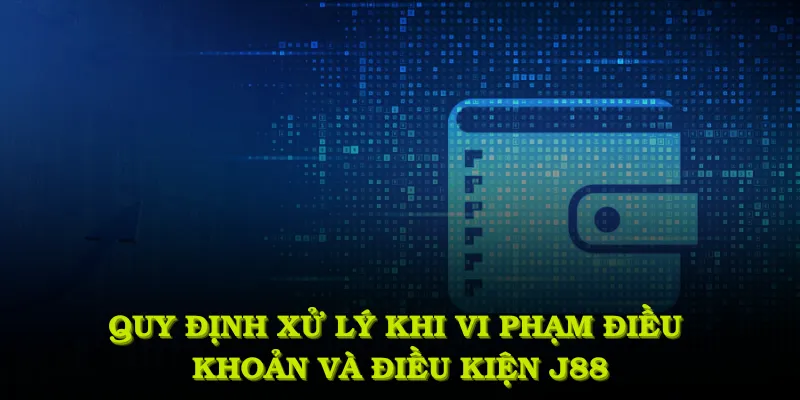 Quy định xử lý khi vi phạm điều khoản và điều kiện J88