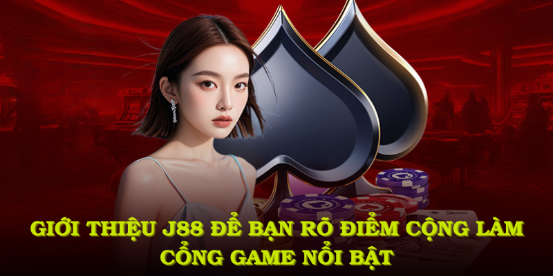 Giới thiệu J88 để bạn rõ điểm cộng làm cổng game nổi bật