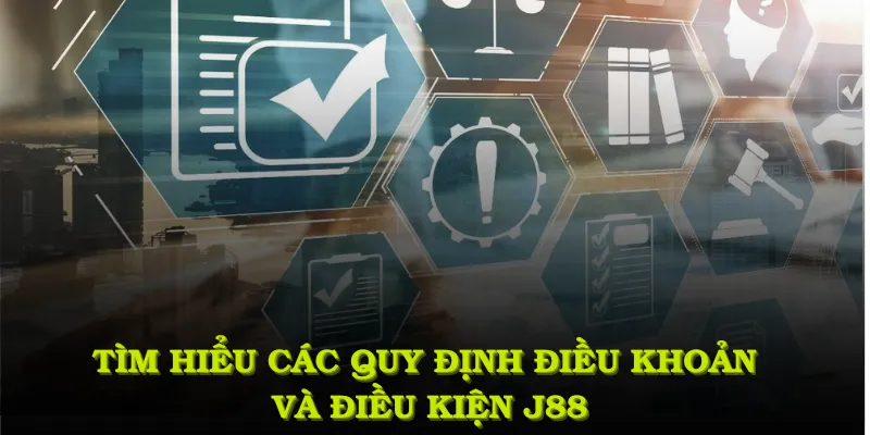 Tìm hiểu các quy định điều khoản và điều kiện J88