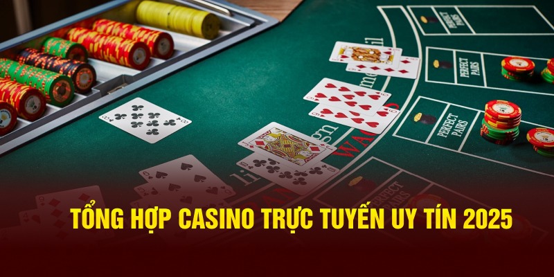 Tổng hợp Casino trực tuyến uy tín 2025